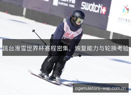 跳台滑雪世界杯赛程密集，恢复能力与轮换考验